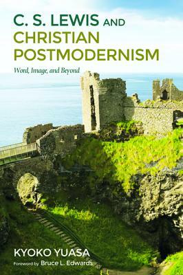 C.S. Lewis and Christian Postmodernism by Kyoko Yuasa