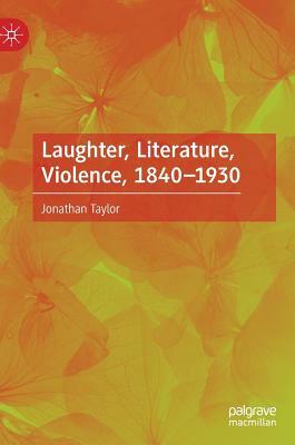 Laughter, Literature, Violence, 1840-1930 by Jonathan Taylor
