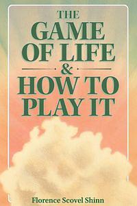 The Game of Life and How to Play It by Florence Scovel Shinn