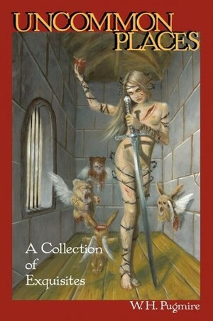 Uncommon Places: A Collection of Exquisites by W.H. Pugmire, Gwabryel
