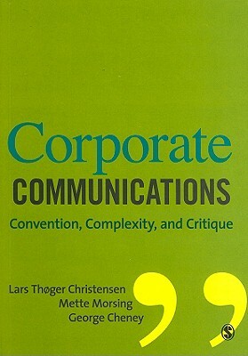 Corporate Communications: Convention, Complexity, and Critique by Lars Thøger Christensen, Mette Morsing, George Cheney