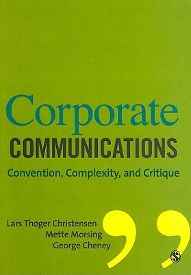 Corporate Communications: Convention, Complexity, and Critique by George Cheney, Lars Thøger Christensen, Mette Morsing