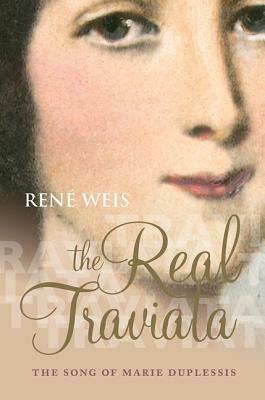 The Real Traviata: The Song of Marie Duplessis by Rene Weis