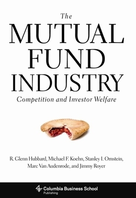 The Mutual Fund Industry: Competition and Investor Welfare by R. Glenn Hubbard, Michael Koehn, Stanley Ornstein