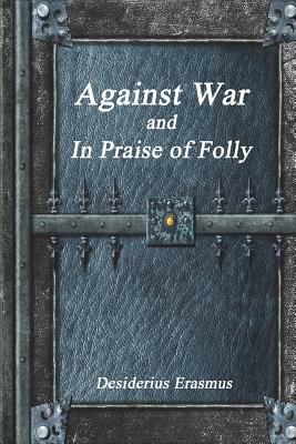 Against War and in Praise of Folly by Desiderius Erasmus