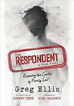 The Respondent: Exposing the Cartel of Family Law by Greg Ellis, Alec Baldwin