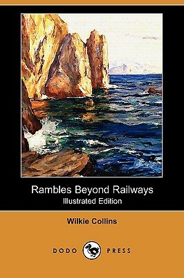 Rambles Beyond Railways (Illustrated Edition) (Dodo Press) by Wilkie Collins