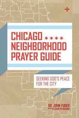 Chicago Neighborhood Prayer Guide: Seeking God's Peace for the City by John E. Fuder