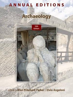 Annual Editions: Archaeology, 10/e by Mari Pritchard Parker, Elvio Angeloni