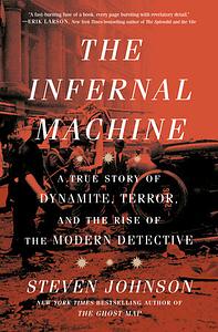 The Infernal Machine: A True Story of Dynamite, Terror, and the Rise of the Modern Detective by Steven Johnson