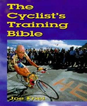 The Cyclist's Training Bible: A Complete Training Guide for the Competitive Road Cyclist by Joe Friel