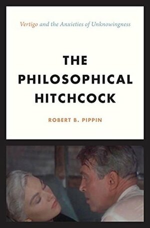 The Philosophical Hitchcock: “Vertigo” and the Anxieties of Unknowingness by Robert B. Pippin