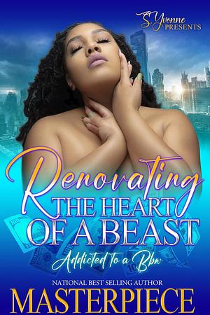 Renovating The Heart Of A Beast: Addicted To A BBW by Masterpiece, Masterpiece