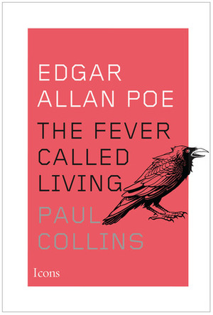 Edgar Allan Poe: The Fever Called Living by Paul Collins