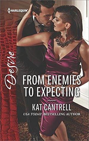 From Enemies to Expecting: A passionate story of scandal, pregnancy and romance by Kat Cantrell, Kat Cantrell