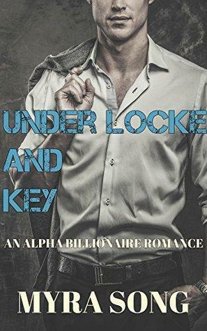 Under Locke and Key: An Alpha Billionaire Romance by Myra Song