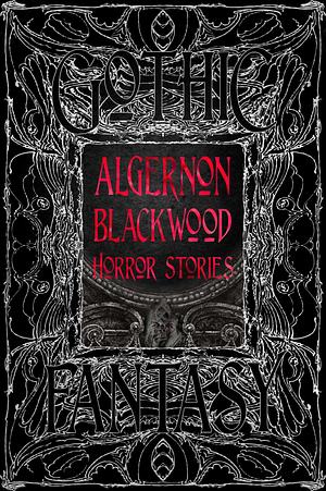 Algernon Blackwood Horror Stories by Ramsey Campbell, Algernon Blackwood