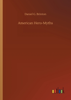 American Hero-Myths by Daniel G. Brinton