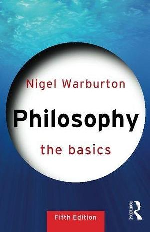 Philosophy: The Basics 5th edition by Warburton, Nigel (2012) Paperback by Nigel Warburton, Nigel Warburton