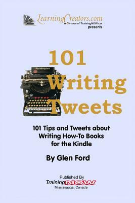 101 Writing Tweets: 101 Tips and Tweets about Writing How-To Books for the Kindle by Glen Ford