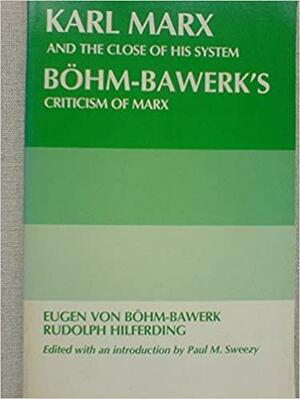 Karl Marx and the Close of His System/Bohm-Bawerk's Criticism of Marx by Paul M. Sweezy, Eugen von Böhm-Bawerk, Rudolf Hilferding