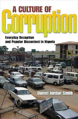 A Culture of Corruption: Everyday Deception and Popular Discontent in Nigeria by Daniel Jordan Smith