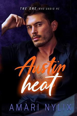 Austin Heat: The One Who Undid Me by Amari Nylix