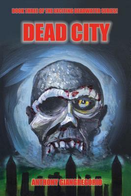 Deadcity (Deadwater Series: Book 3) by Anthony Giangregorio