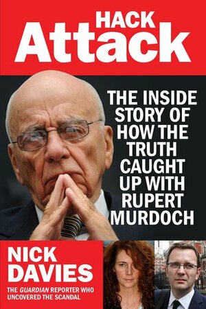 Hack Attack: The Inside Story of How One Journalist Exposed the World's Most Powerful Media Mogul by Nick Davies