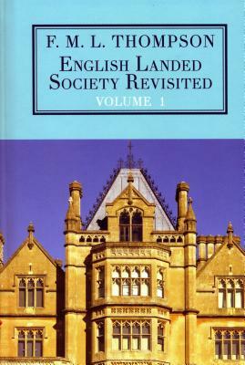 English Landed Society Revisited: The Collected Papers of F.M.L. Thompson: Vol. 1 by F. M. L. Thompson