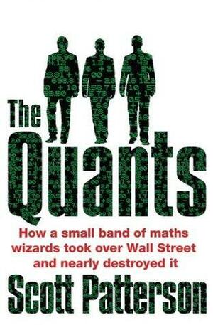 The Quants: The maths geniuses who brought down Wall Street by Scott Patterson