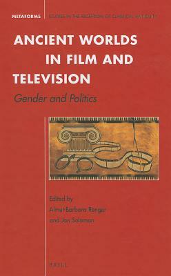 Ancient Worlds in Film and Television: Gender and Politics by Almut-Barbara Renger, Jon Solomon