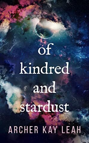 Of Kindred and Stardust by Archer Kay Leah