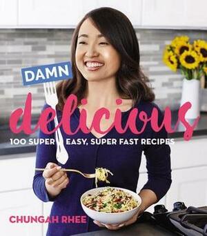 Damn Delicious: 100 Super Easy, Super Fast Recipes by Chung-Ah Rhee