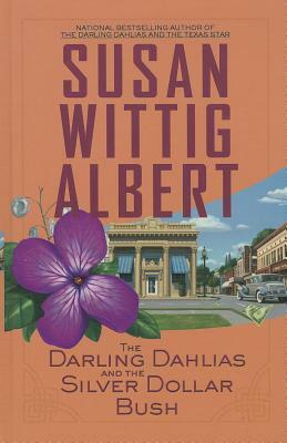 The Darling Dahlias and the Silver Dollar Bush by Susan Wittig Albert