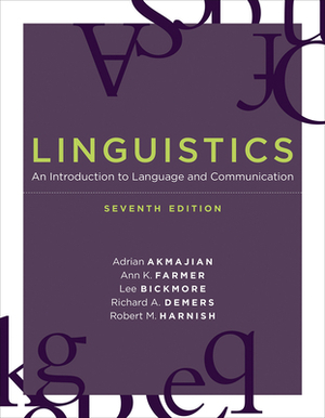 Linguistics, Seventh Edition: An Introduction to Language and Communication by Lee Bickmore, Ann K. Farmer, Adrian Akmajian