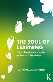 The Soul of Learning: Rituals of Awakening, Magnetic Pedagogy, and Living Justice by Vajra Watson, Mary Keator