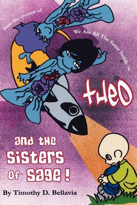 Theo And the Sisters of Sage!: from the creator of We Are All The Same Inside by Timothy D. Bellavia