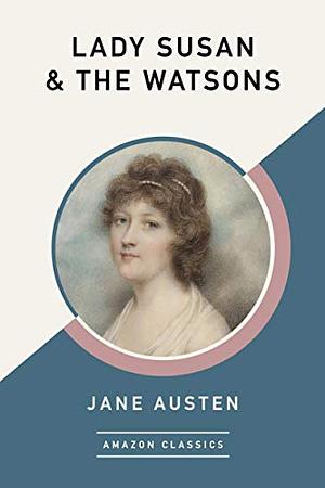 Lady Susan, And, the Watsons by Jane Austen