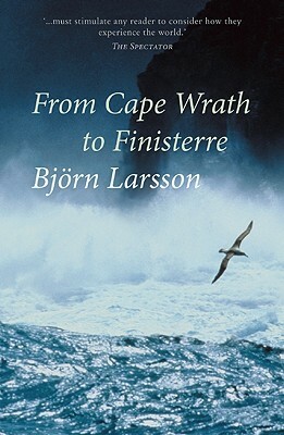 From Cape Wrath to Finisterre: Sailing the Celtic Fringe by Björn Larsson
