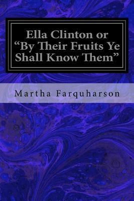 Ella Clinton or "By Their Fruits Ye Shall Know Them" by Martha Farquharson