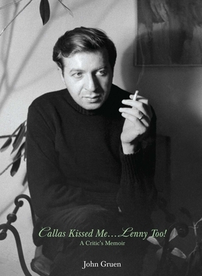 Callas Kissed Me...Lenny Too!: A Critic's Memoir by John Gruen