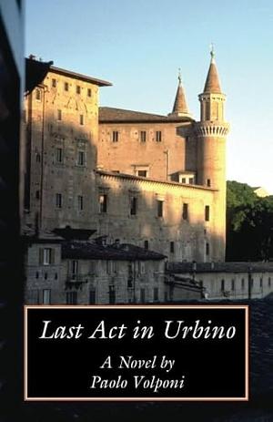 Last Act in Urbino by Paolo Volponi