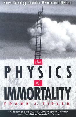 The Physics of Immortality: Modern Cosmology, God and the Resurrection of the Dead by Frank J. Tipler