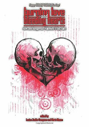 Burning Love and Bleeding Hearts by Mere Rain, Chris Mason, Kevin J. Kennedy, Michael A. Arnzen, Ronnie Smart, Blake Jessop, Sarah Doebereiner, Donna Laemmlen, Gerri Leen, Eugene Johnson, Steve Dillon, Syney Khoo, Anthony Paul Ferguson, Laura Wilde, Miguela Considine, Josh Strnad, Bruce Meyer, Claire Fitzpatrick, Leslie Wibberley, S.M. Fedor, Suzanne LaFetra, A.J. Collins, Nic Brady, Gabriel Hart, Noel Osualdini, David Anderson, Steve Carr, Matthew R. Davis, Alan Meyrowitz, Erik Hofstatter, Ric Connely, Donna J.W. Munro, James Dorr, Josh Dygert, C.L. Raven, Diane Arrelle, William Falo, Liam Hogan, Nadja Maril, Kurt Newton, Lynne Lumsden Green, Janis Butler Holm, Susan Snyder, Michael A. Clark, John Grant, Louise Zedda-Sampson, Geneve Flynn, N.M. Brown, Russell Hemmell, E.E. King, Rebecca Fraser, Lynn White, Alyson Faye, Sara Tantlinger, K.B. Elijah