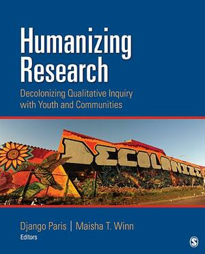 Humanizing Research: Decolonizing Qualitative Inquiry with Youth and Communities by Django Paris