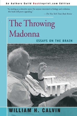 The Throwing Madonna: Essays on the Brain by William H. Calvin