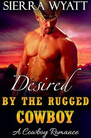 Desired By The Rugged Cowboy by Sierra Wyatt