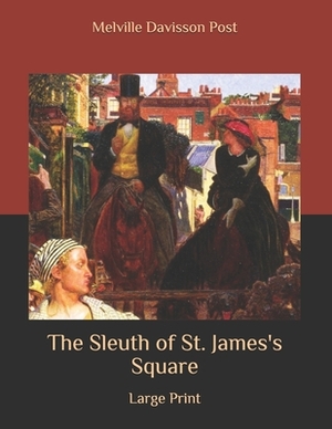 The Sleuth of St. James's Square: Large Print by Melville Davisson Post