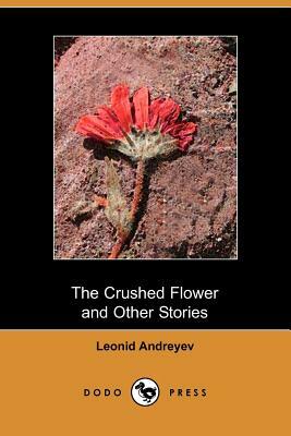 The Crushed Flower and Other Stories (Dodo Press) by Leonid Nikolayevich Andreyev